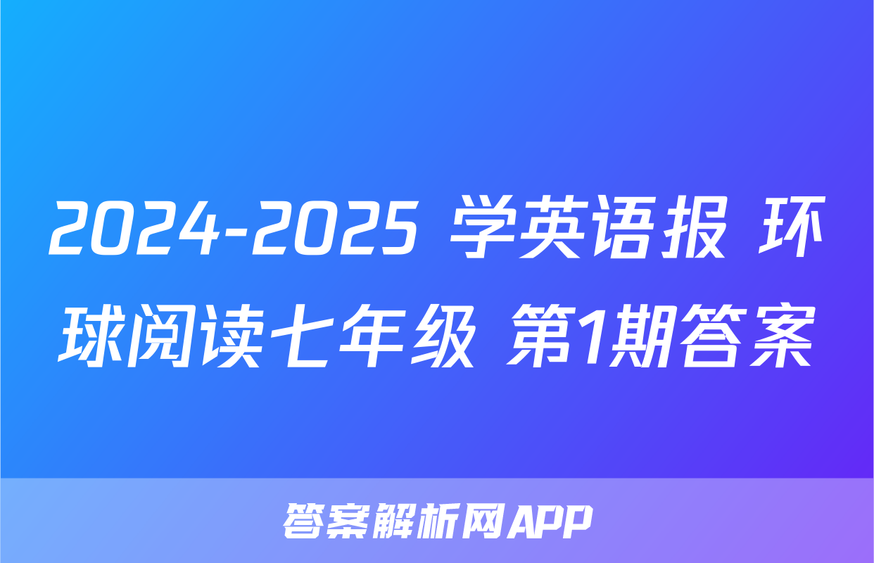 2024-2025 学英语报 环球阅读七年级 第1期答案