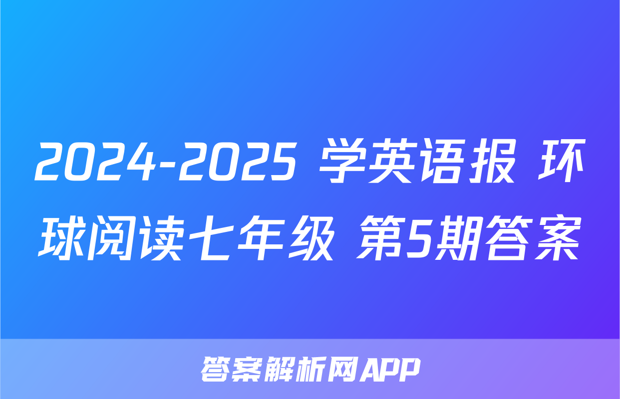 2024-2025 学英语报 环球阅读七年级 第5期答案