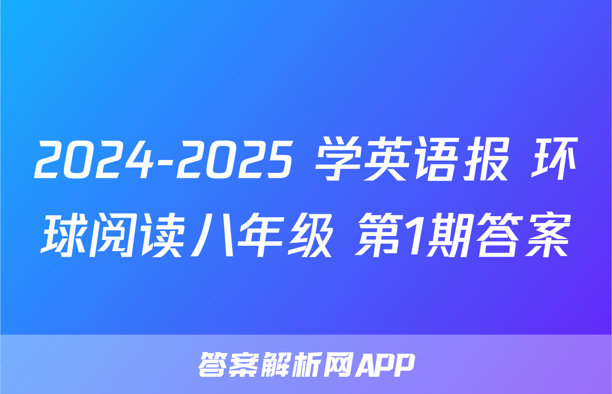 2024-2025 学英语报 环球阅读八年级 第1期答案