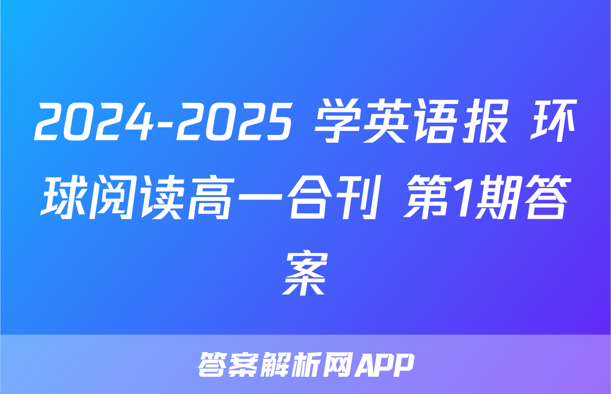 2024-2025 学英语报 环球阅读高一合刊 第1期答案