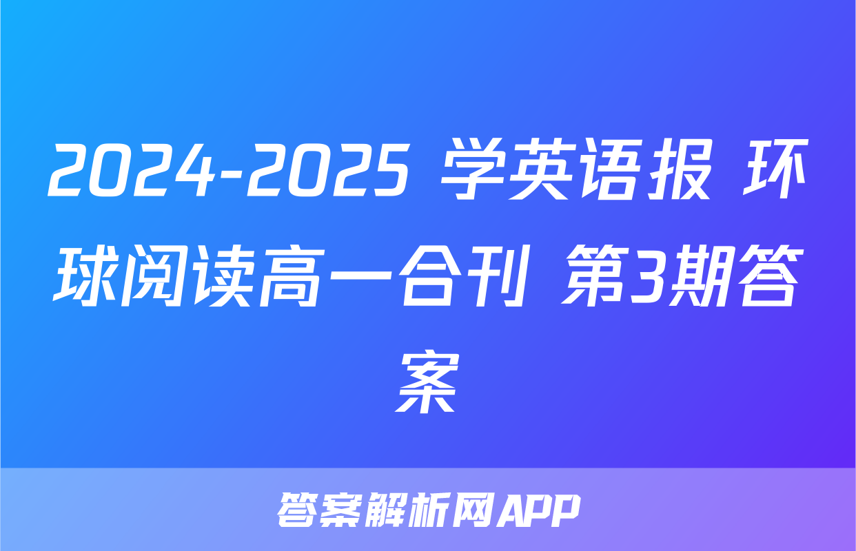 2024-2025 学英语报 环球阅读高一合刊 第3期答案
