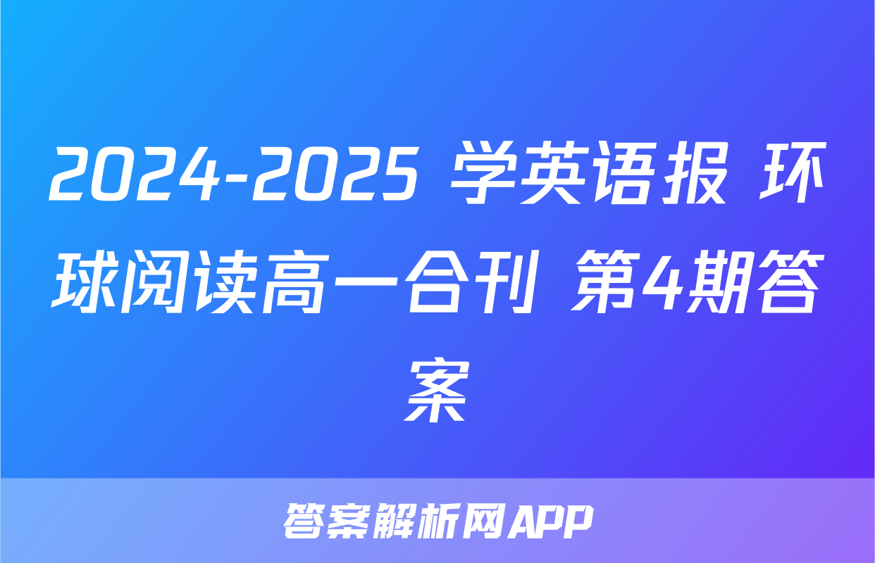 2024-2025 学英语报 环球阅读高一合刊 第4期答案