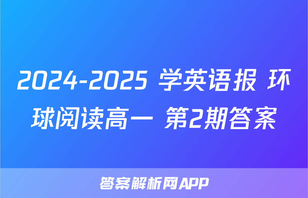 2024-2025 学英语报 环球阅读高一 第2期答案