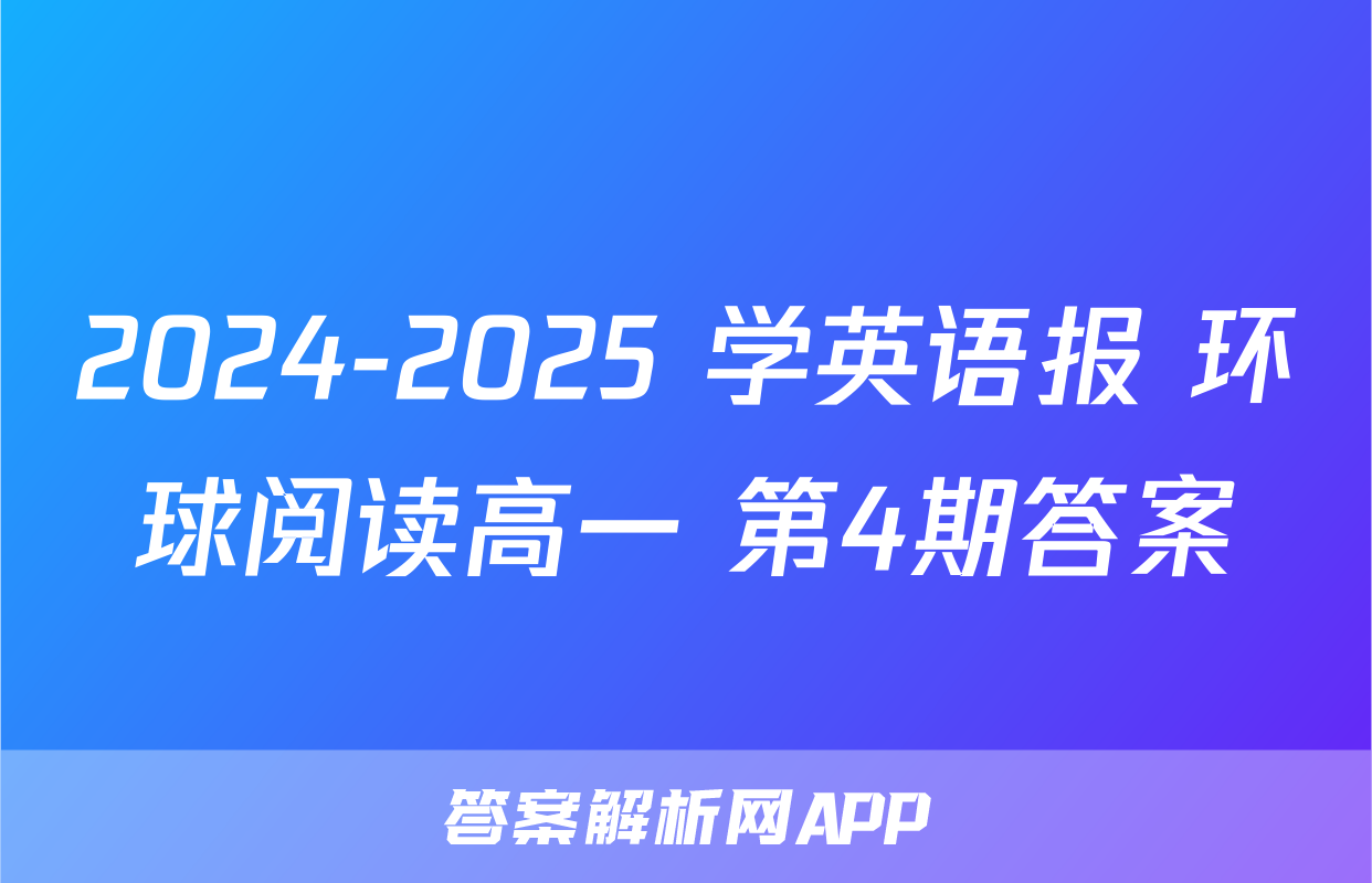 2024-2025 学英语报 环球阅读高一 第4期答案