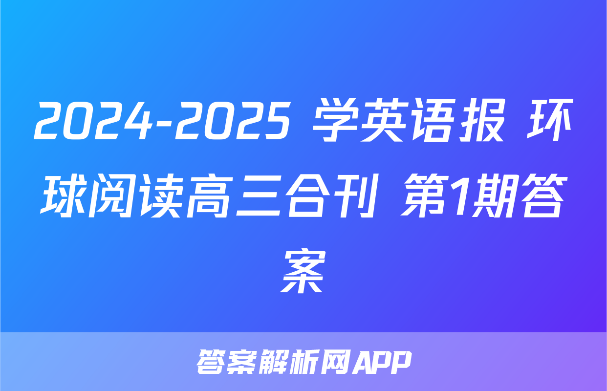 2024-2025 学英语报 环球阅读高三合刊 第1期答案