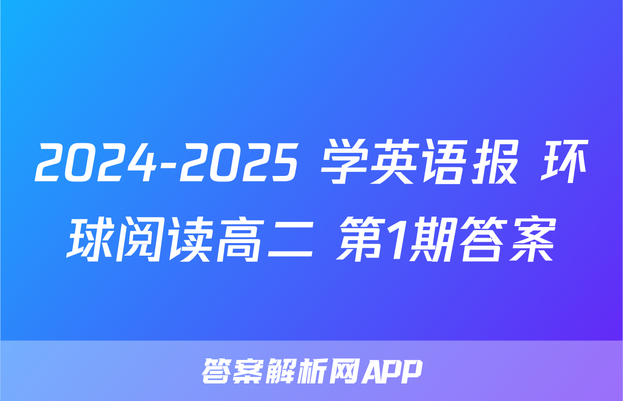 2024-2025 学英语报 环球阅读高二 第1期答案