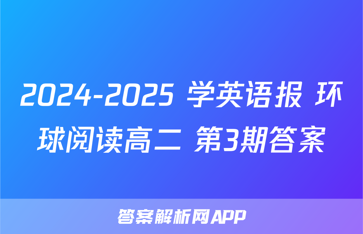 2024-2025 学英语报 环球阅读高二 第3期答案