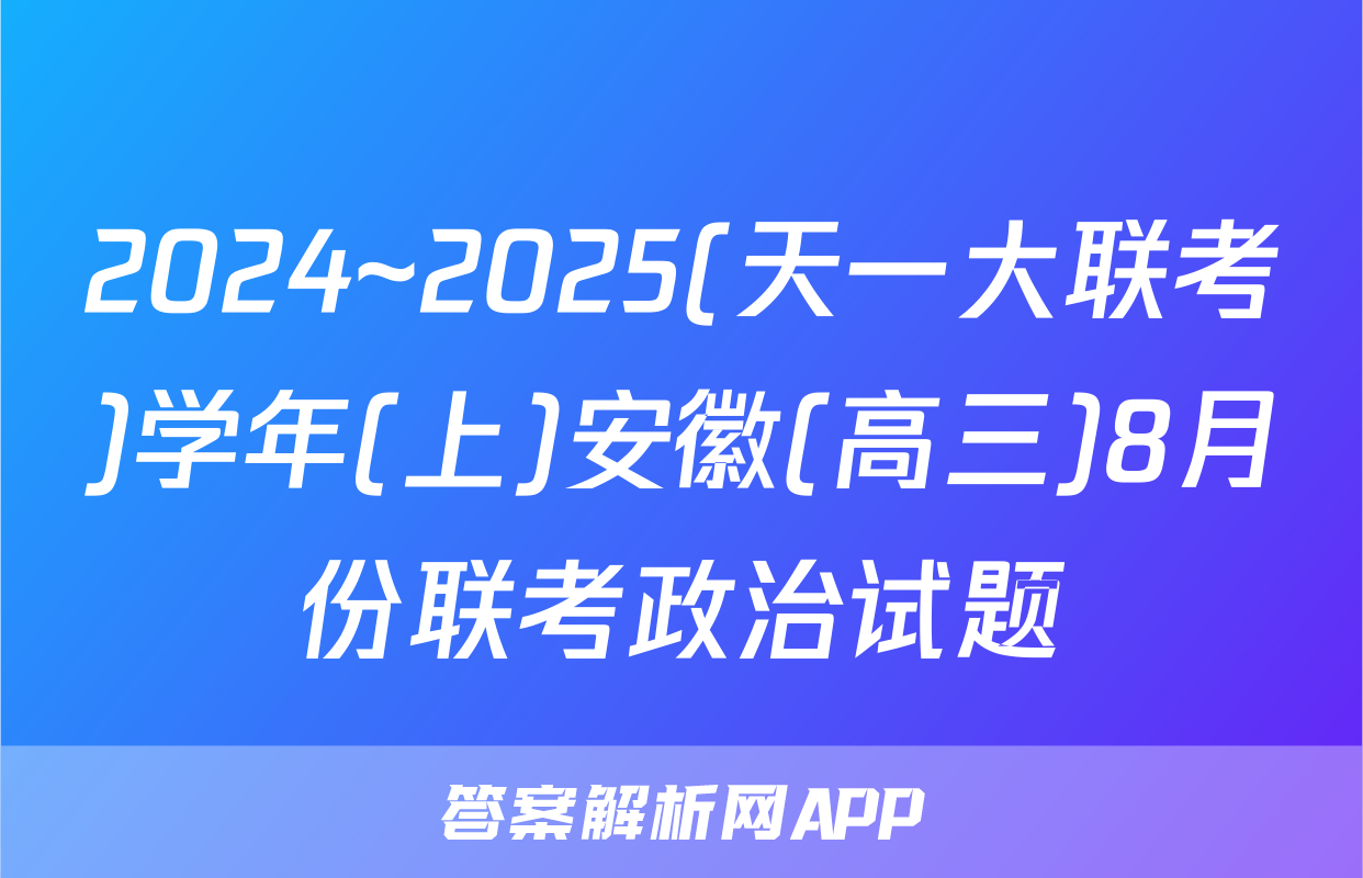 2024~2025(天一大联考)学年(上)安徽(高三)8月份联考政治试题