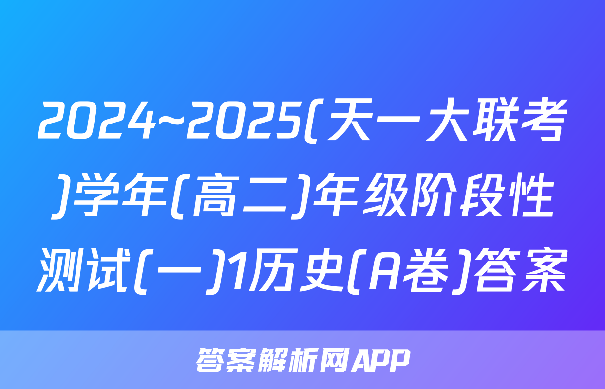 2024~2025(天一大联考)学年(高二)年级阶段性测试(一)1历史(A卷)答案