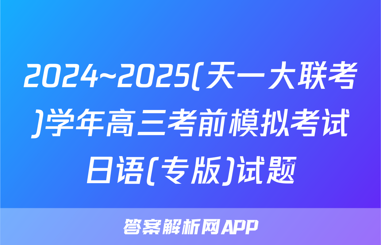 2024~2025(天一大联考)学年高三考前模拟考试日语(专版)试题