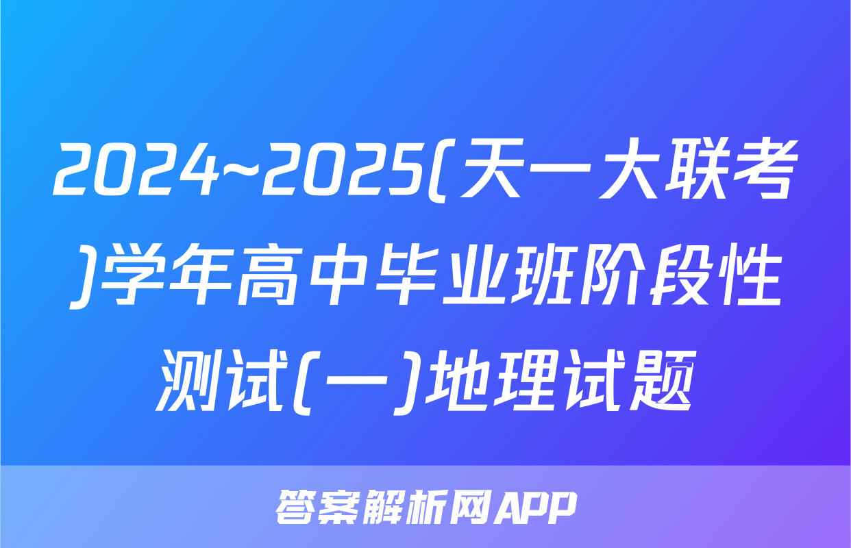2024~2025(天一大联考)学年高中毕业班阶段性测试(一)地理试题
