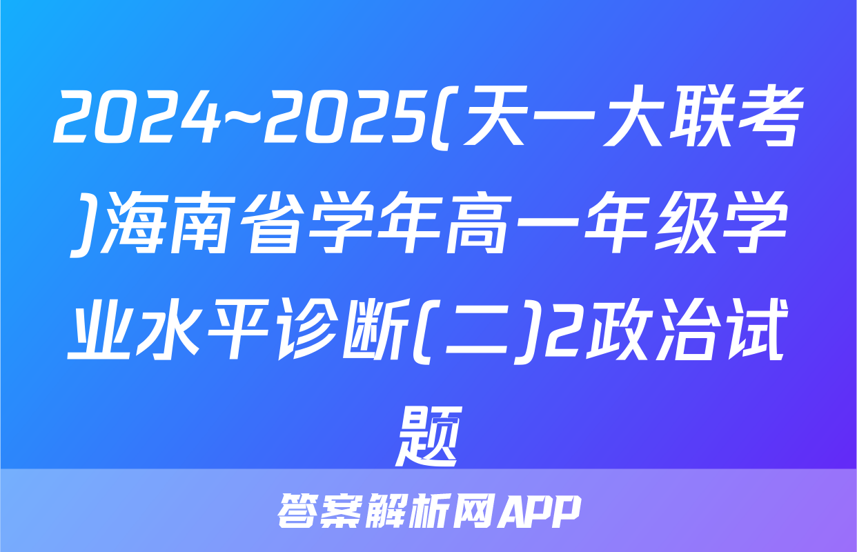 2024~2025(天一大联考)海南省学年高一年级学业水平诊断(二)2政治试题