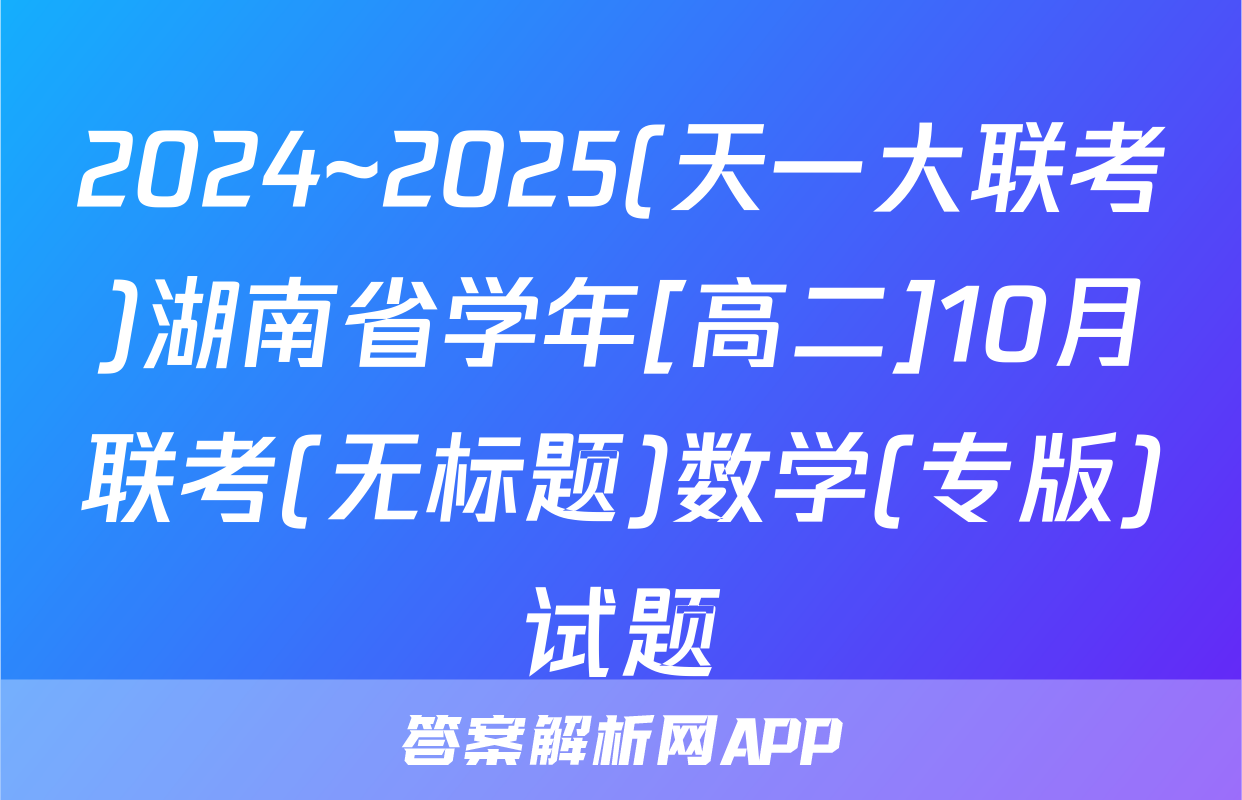 2024~2025(天一大联考)湖南省学年[高二]10月联考(无标题)数学(专版)试题
