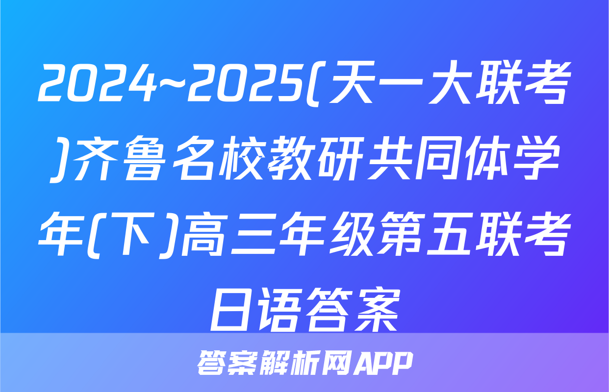 2024~2025(天一大联考)齐鲁名校教研共同体学年(下)高三年级第五联考日语答案
