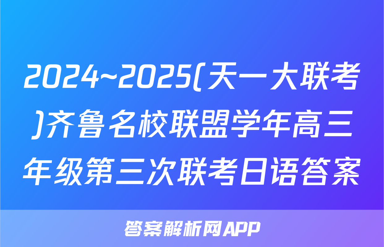 2024~2025(天一大联考)齐鲁名校联盟学年高三年级第三次联考日语答案