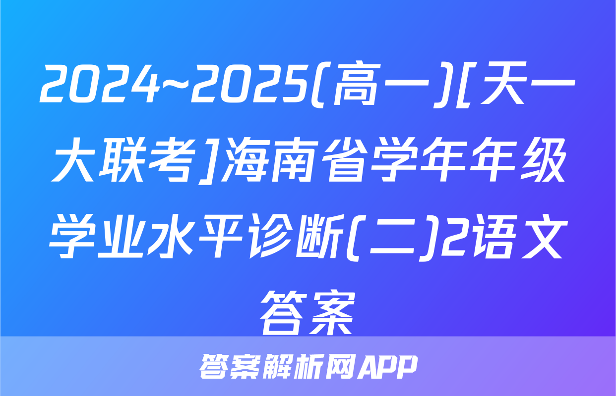 2024~2025(高一)[天一大联考]海南省学年年级学业水平诊断(二)2语文答案
