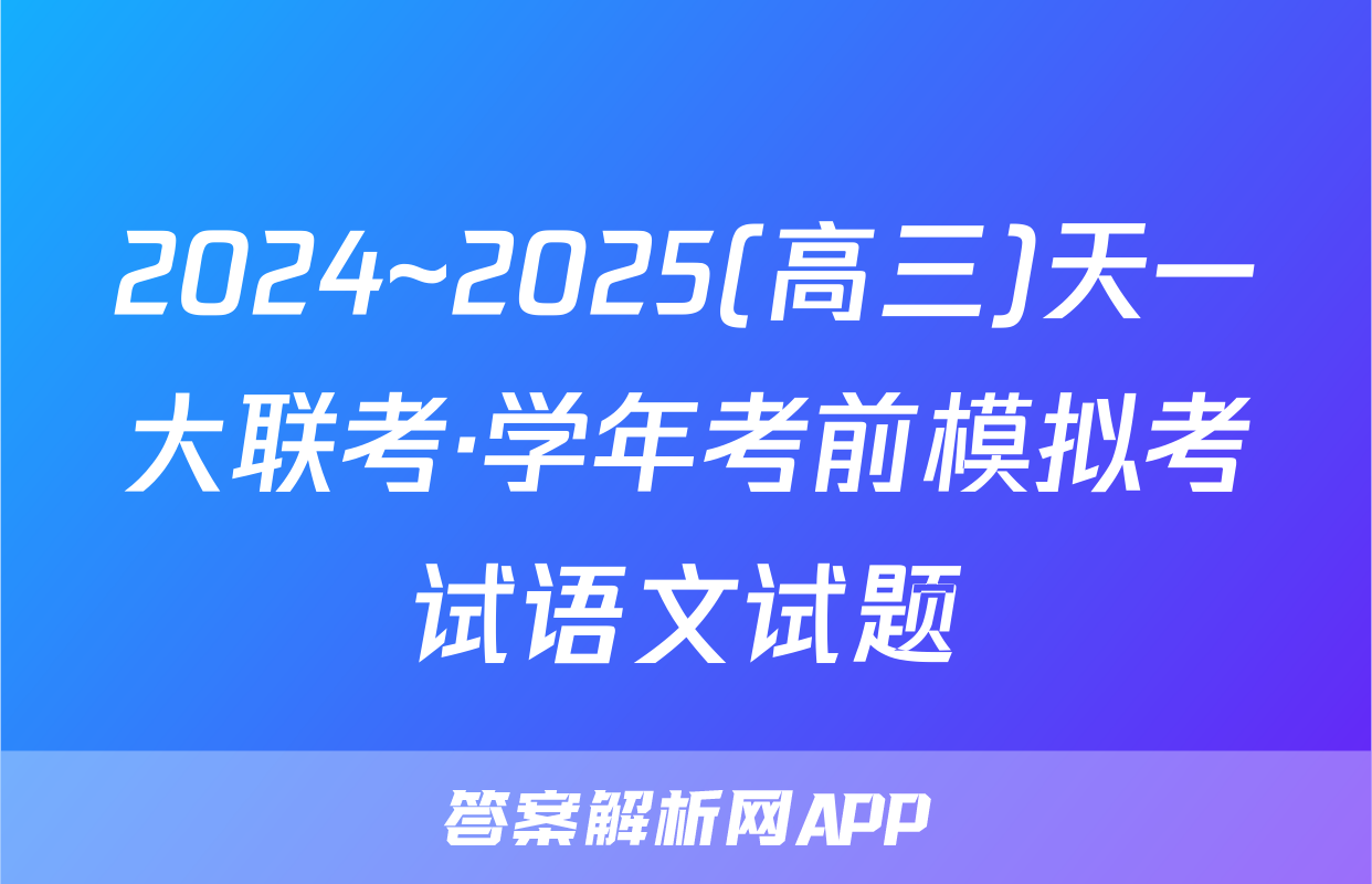 2024~2025(高三)天一大联考·学年考前模拟考试语文试题