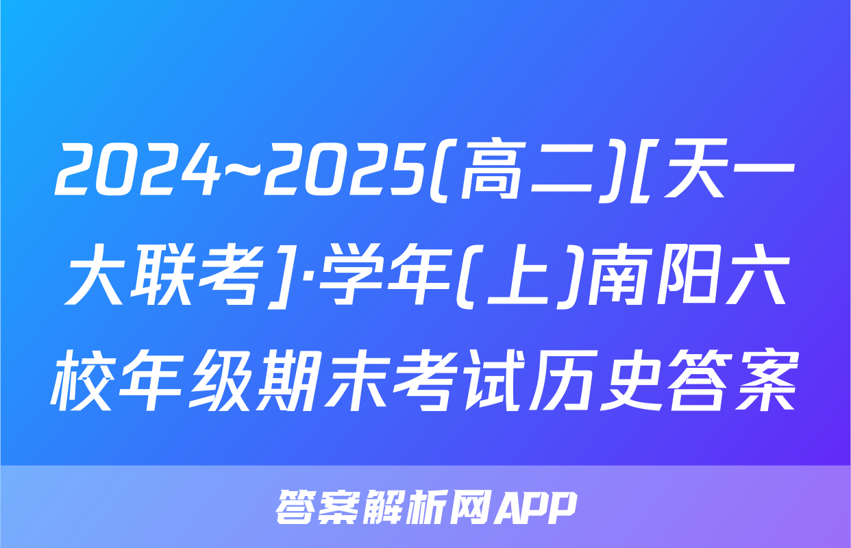 2024~2025(高二)[天一大联考]·学年(上)南阳六校年级期末考试历史答案