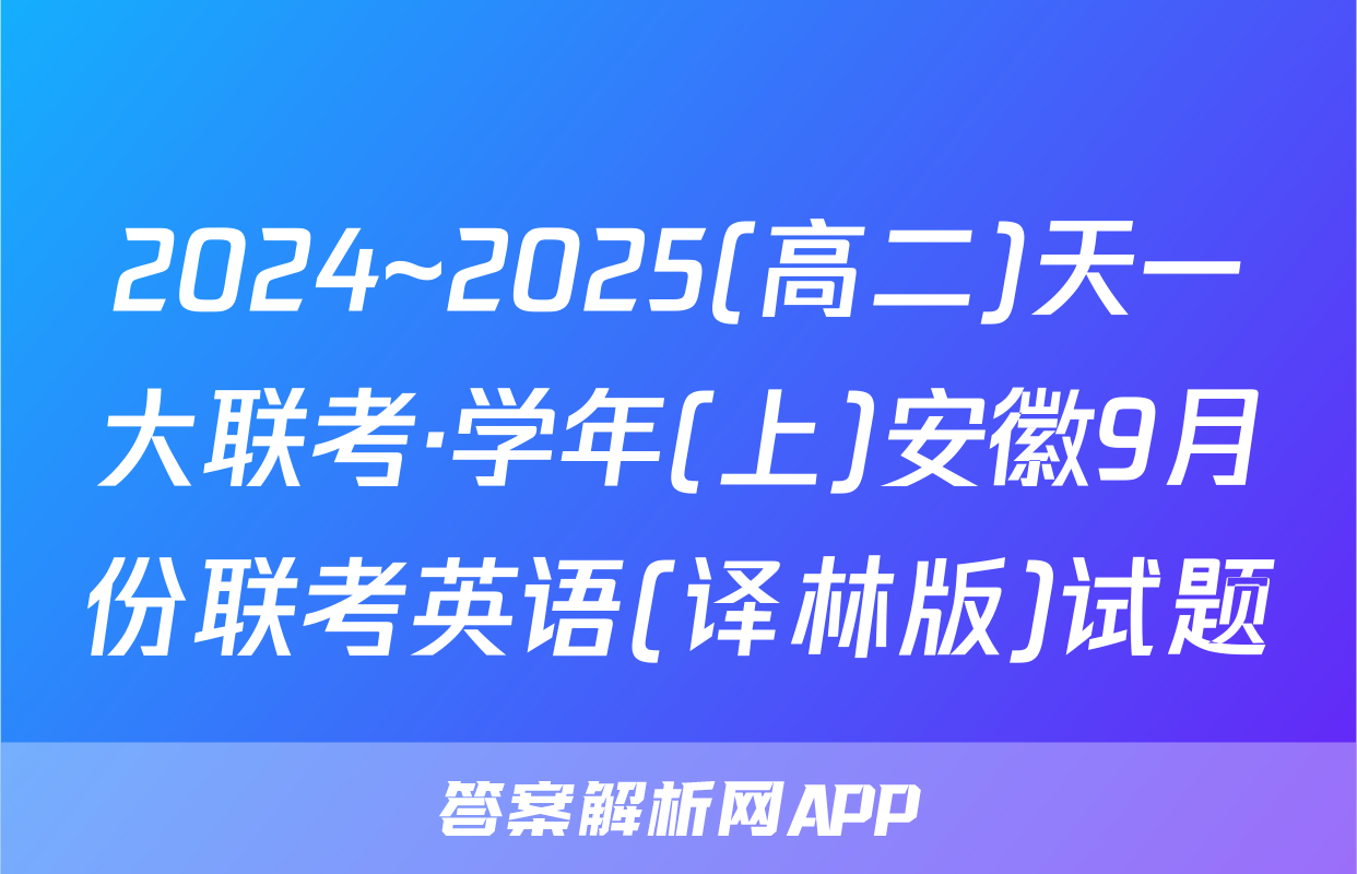 2024~2025(高二)天一大联考·学年(上)安徽9月份联考英语(译林版)试题