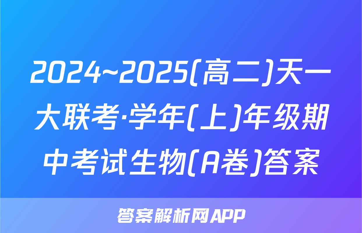 2024~2025(高二)天一大联考·学年(上)年级期中考试生物(A卷)答案