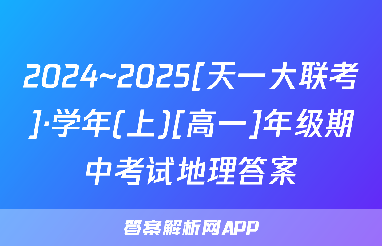 2024~2025[天一大联考]·学年(上)[高一]年级期中考试地理答案