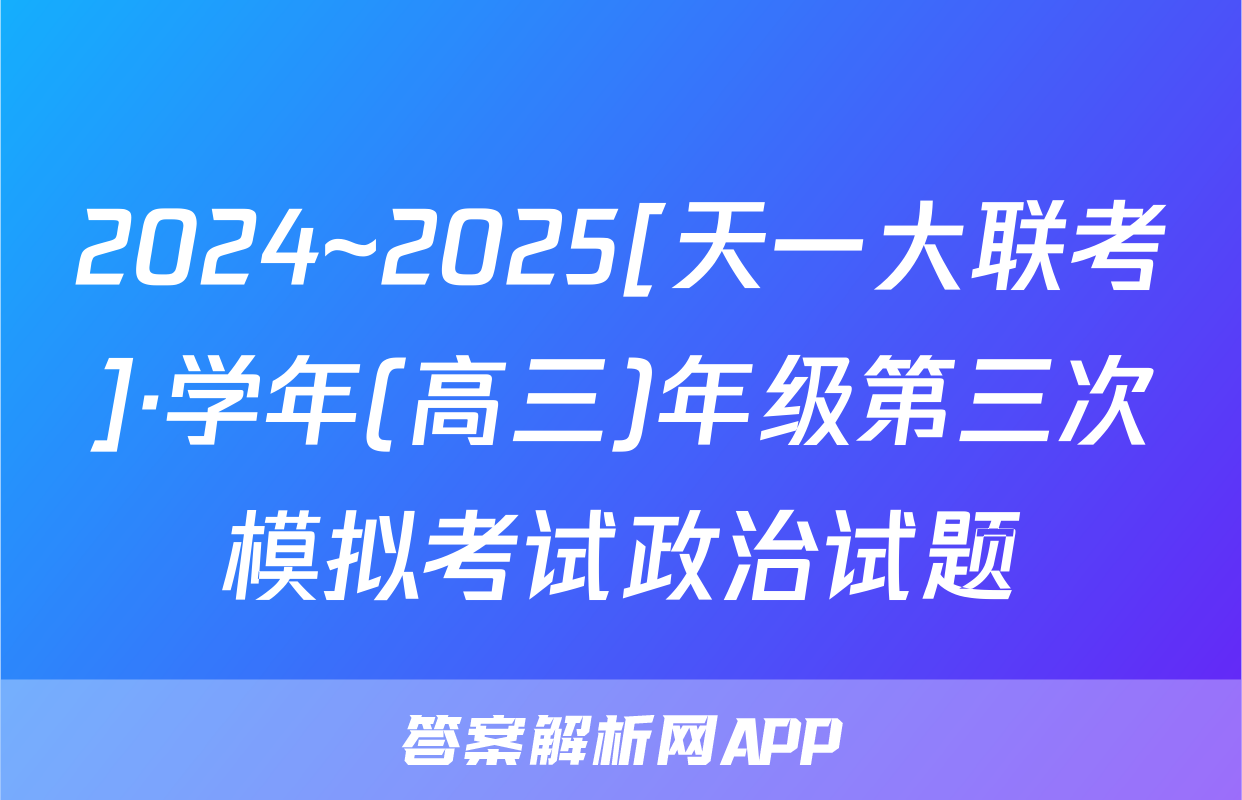 2024~2025[天一大联考]·学年(高三)年级第三次模拟考试政治试题