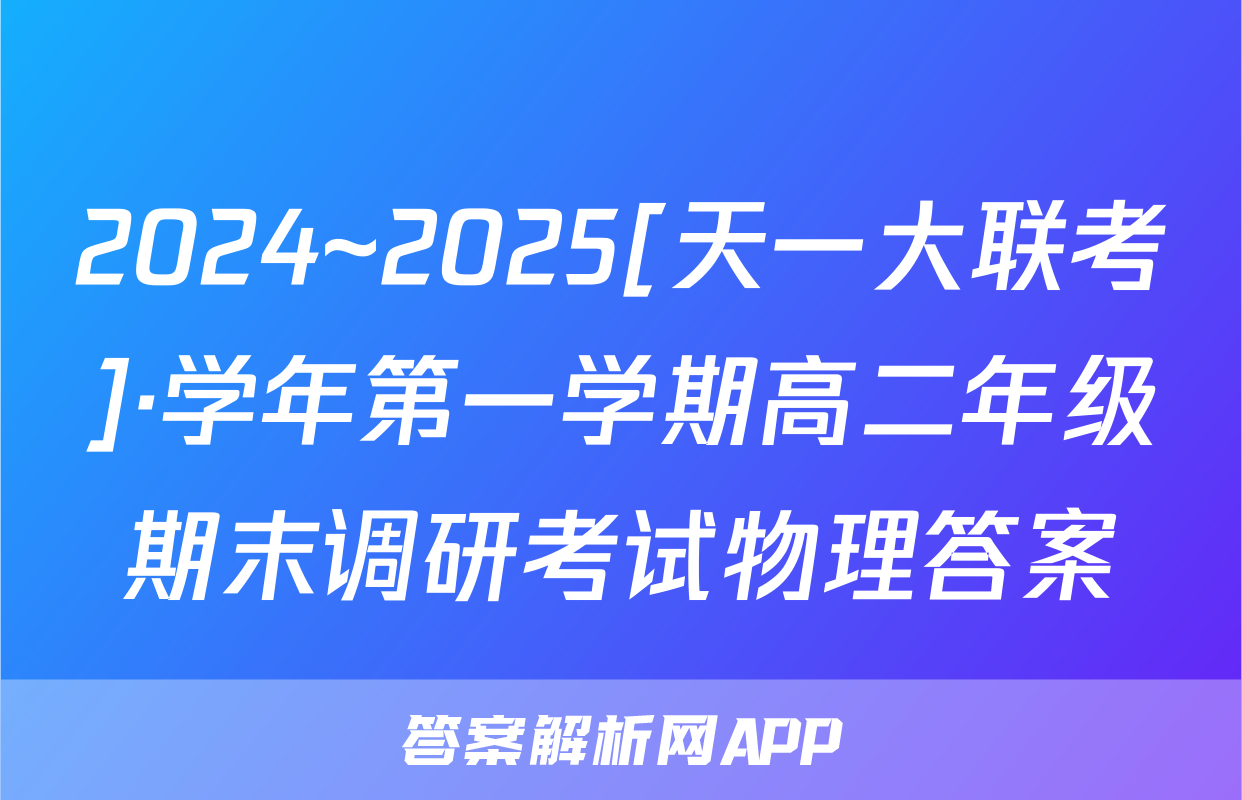 2024~2025[天一大联考]·学年第一学期高二年级期末调研考试物理答案