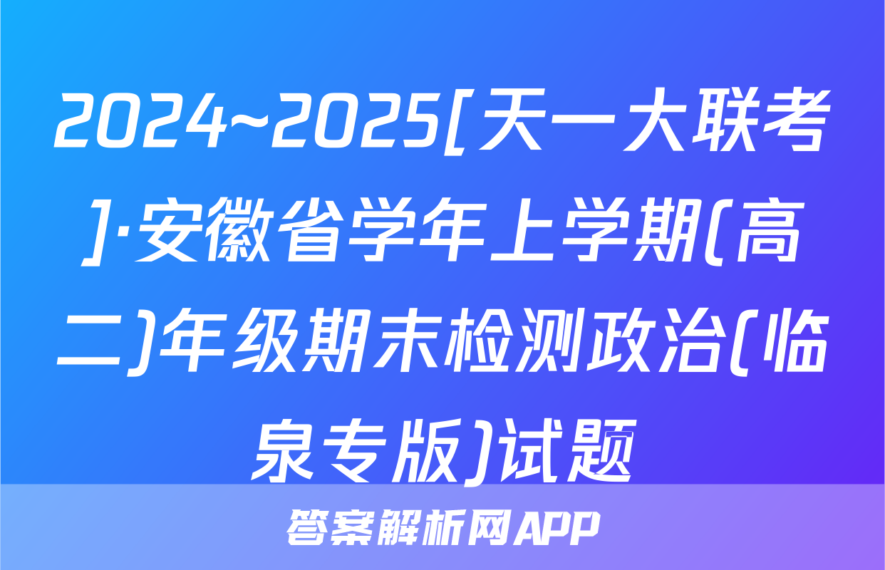 2024~2025[天一大联考]·安徽省学年上学期(高二)年级期末检测政治(临泉专版)试题