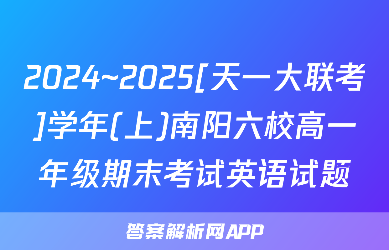 2024~2025[天一大联考]学年(上)南阳六校高一年级期末考试英语试题