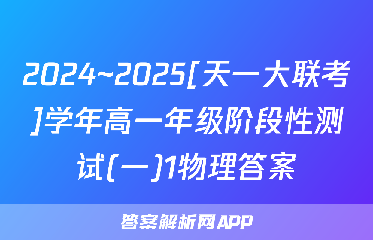 2024~2025[天一大联考]学年高一年级阶段性测试(一)1物理答案