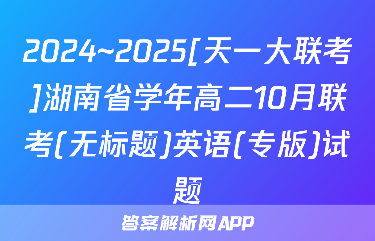 2024~2025[天一大联考]湖南省学年高二10月联考(无标题)英语(专版)试题