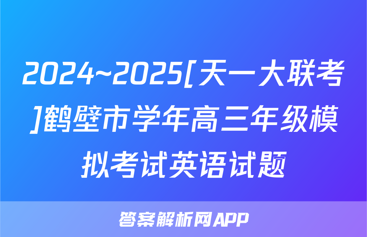 2024~2025[天一大联考]鹤壁市学年高三年级模拟考试英语试题