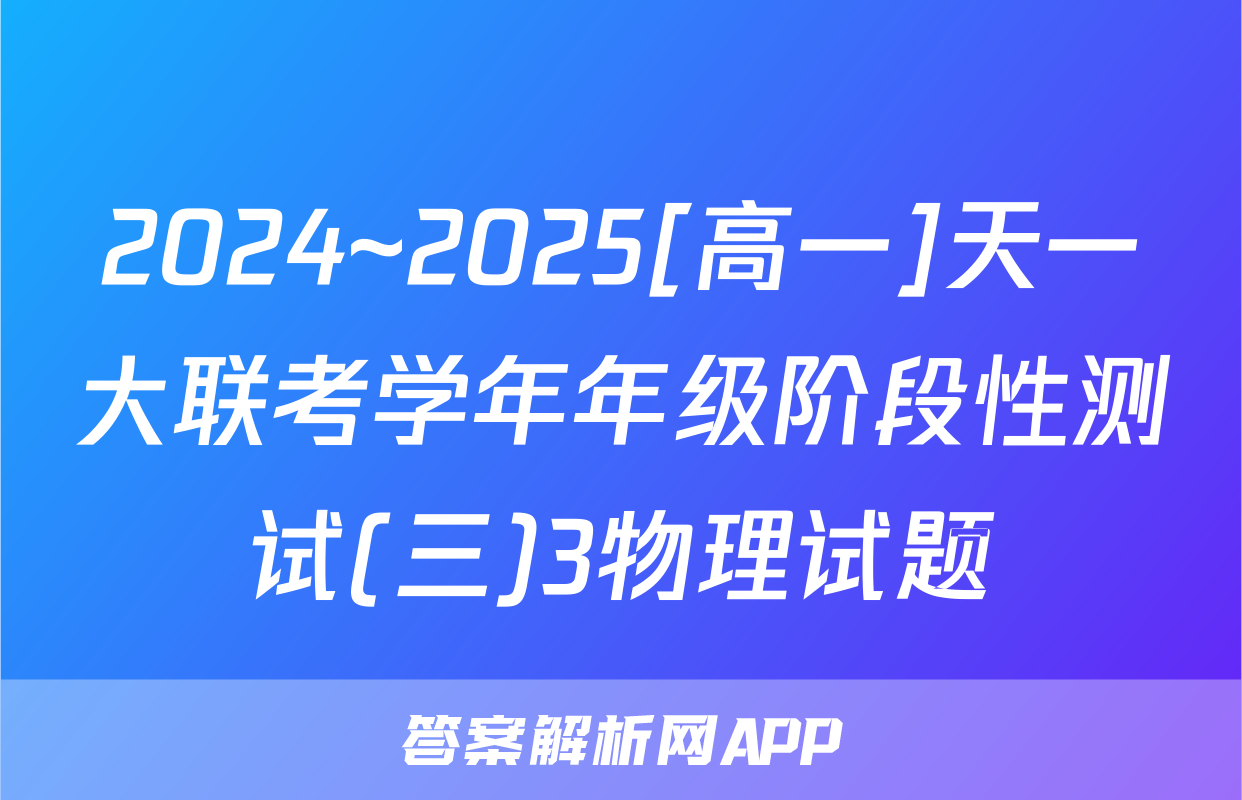 2024~2025[高一]天一大联考学年年级阶段性测试(三)3物理试题