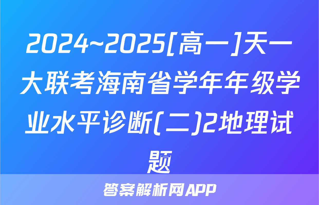 2024~2025[高一]天一大联考海南省学年年级学业水平诊断(二)2地理试题