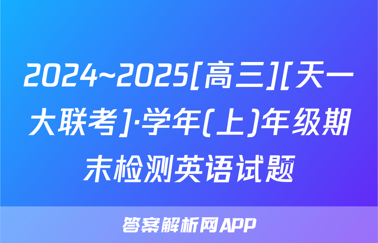 2024~2025[高三][天一大联考]·学年(上)年级期末检测英语试题