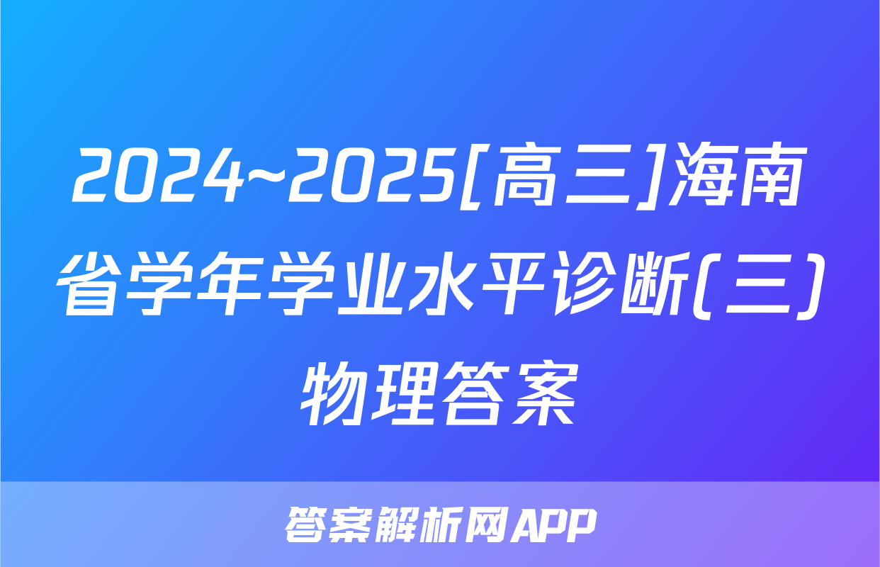 2024~2025[高三]海南省学年学业水平诊断(三)物理答案