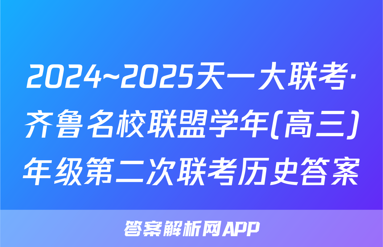 2024~2025天一大联考·齐鲁名校联盟学年(高三)年级第二次联考历史答案
