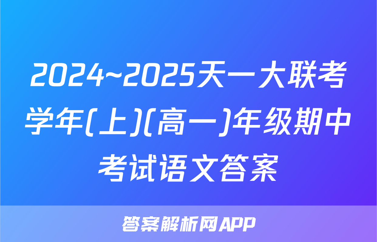 2024~2025天一大联考学年(上)(高一)年级期中考试语文答案
