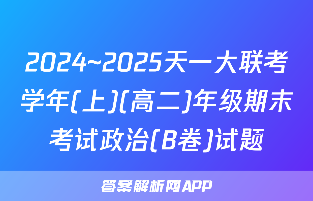 2024~2025天一大联考学年(上)(高二)年级期末考试政治(B卷)试题