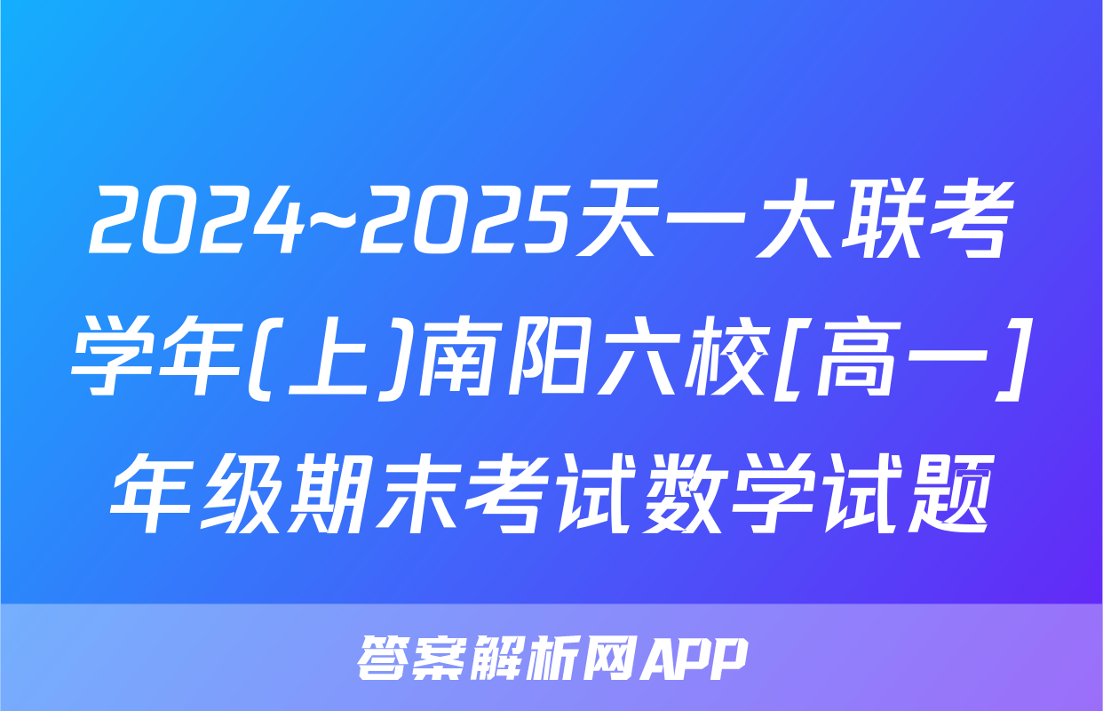 2024~2025天一大联考学年(上)南阳六校[高一]年级期末考试数学试题