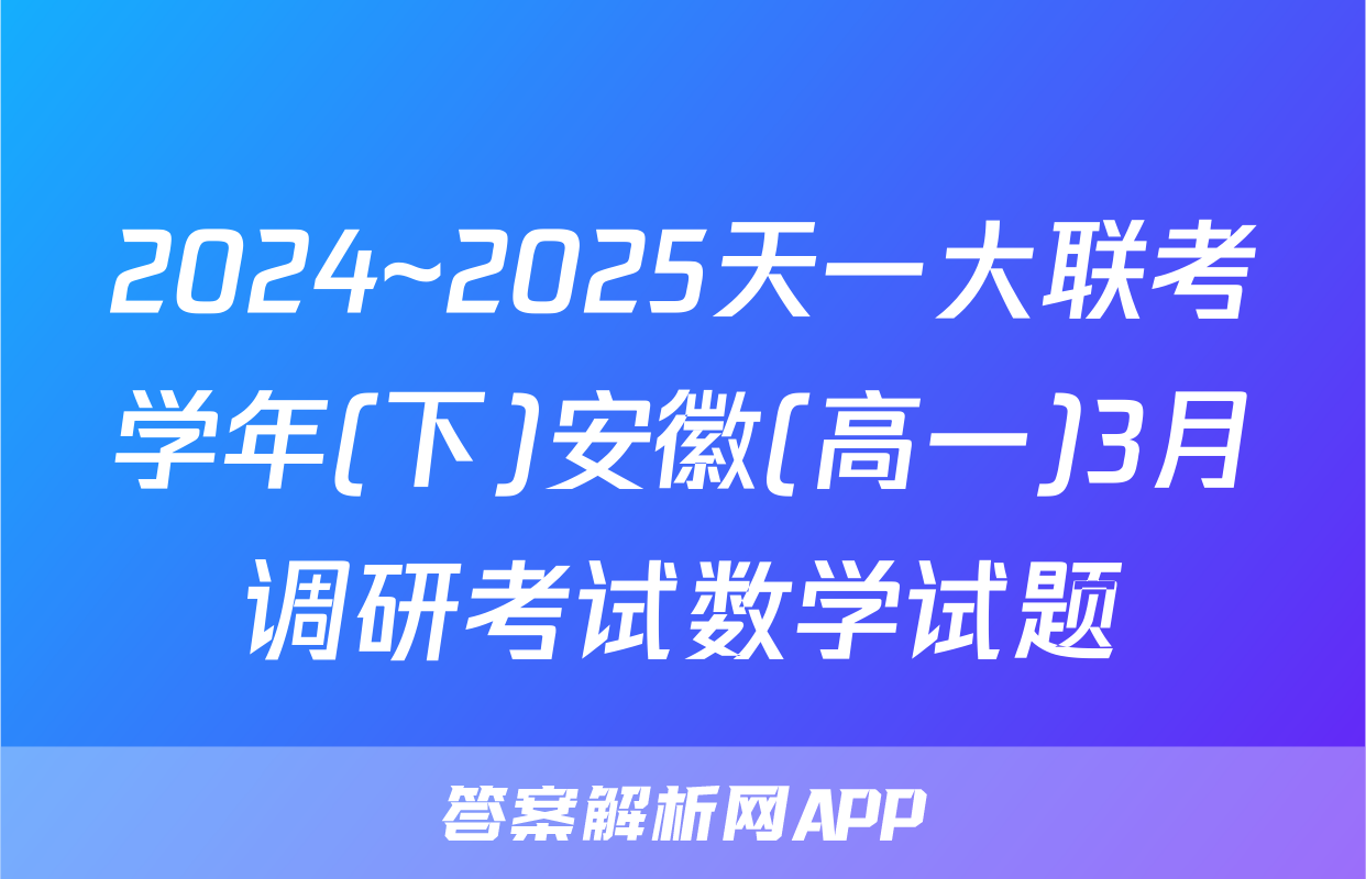 2024~2025天一大联考学年(下)安徽(高一)3月调研考试数学试题