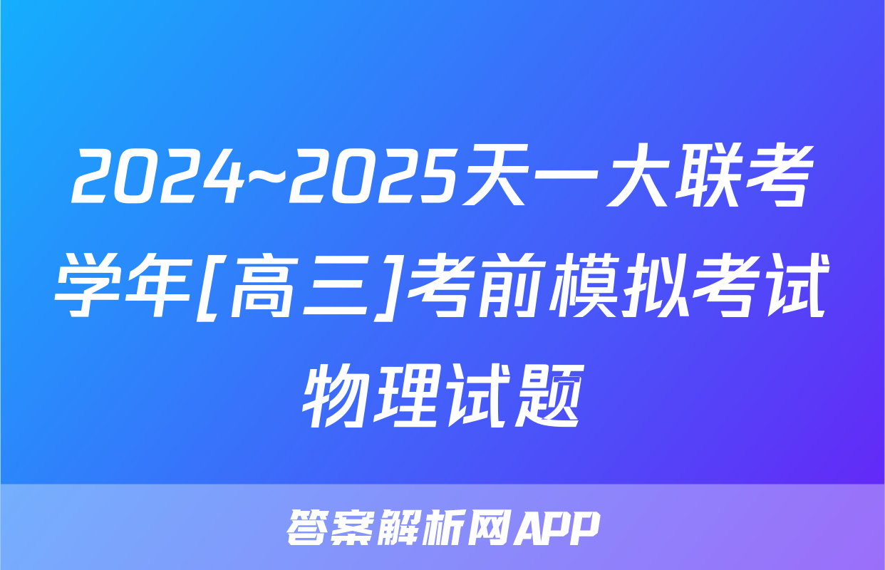 2024~2025天一大联考学年[高三]考前模拟考试物理试题