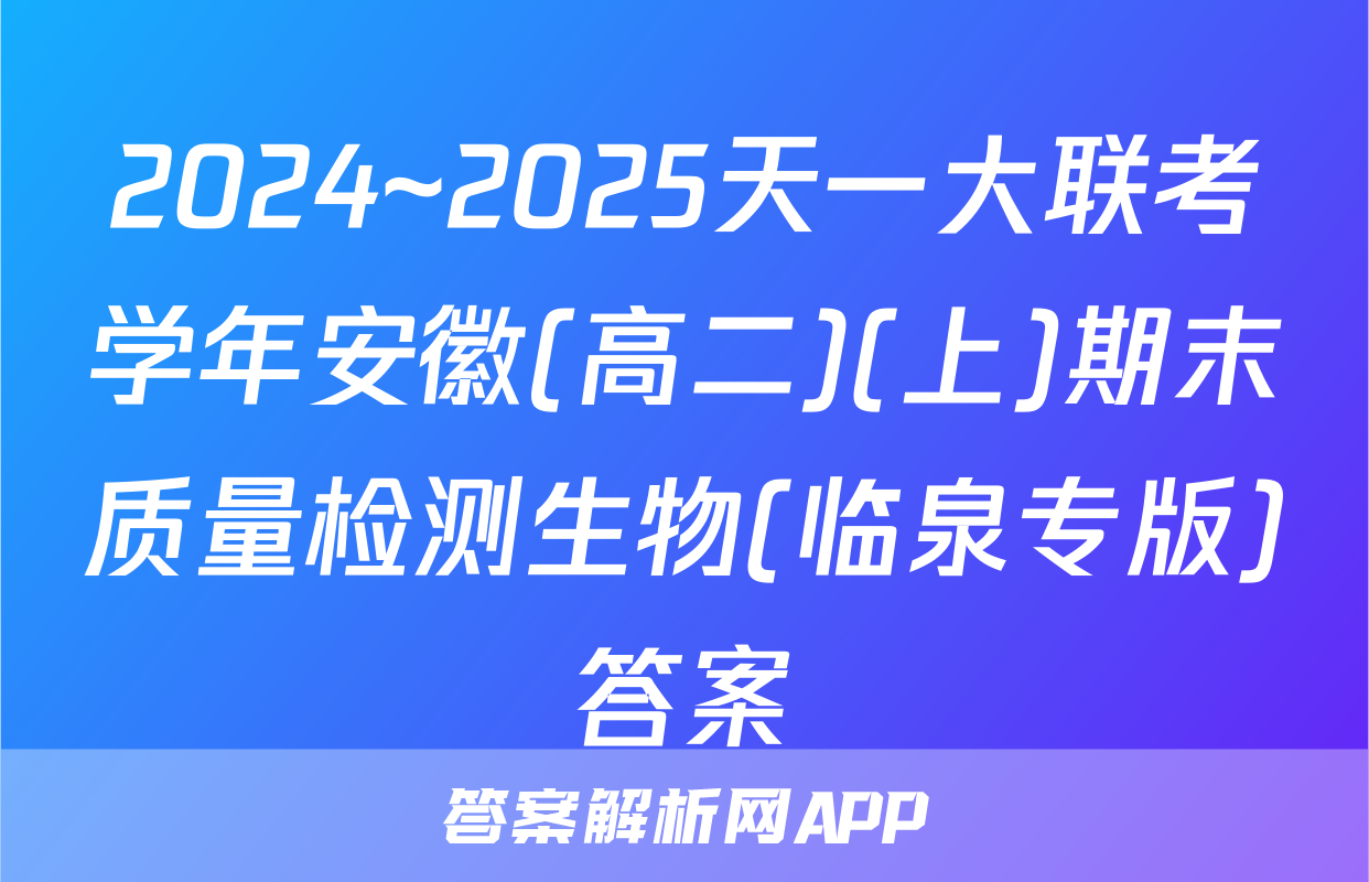 2024~2025天一大联考学年安徽(高二)(上)期末质量检测生物(临泉专版)答案