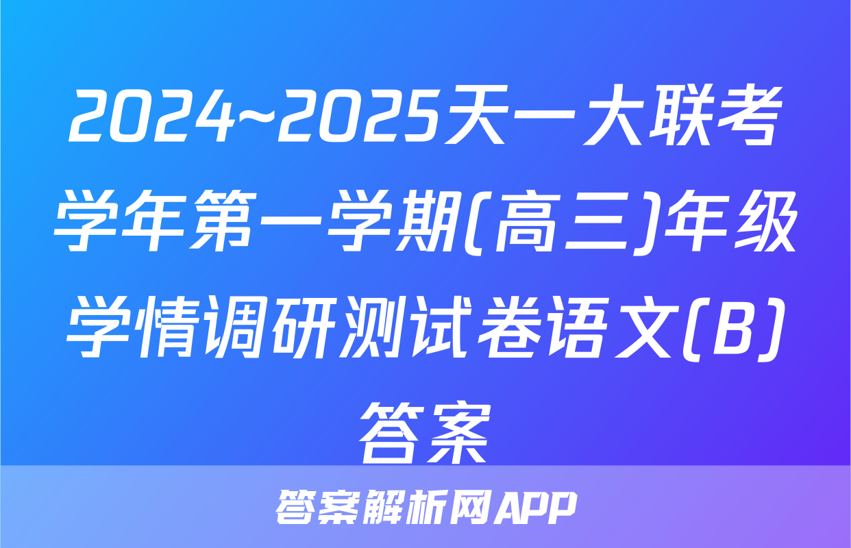2024~2025天一大联考学年第一学期(高三)年级学情调研测试卷语文(B)答案