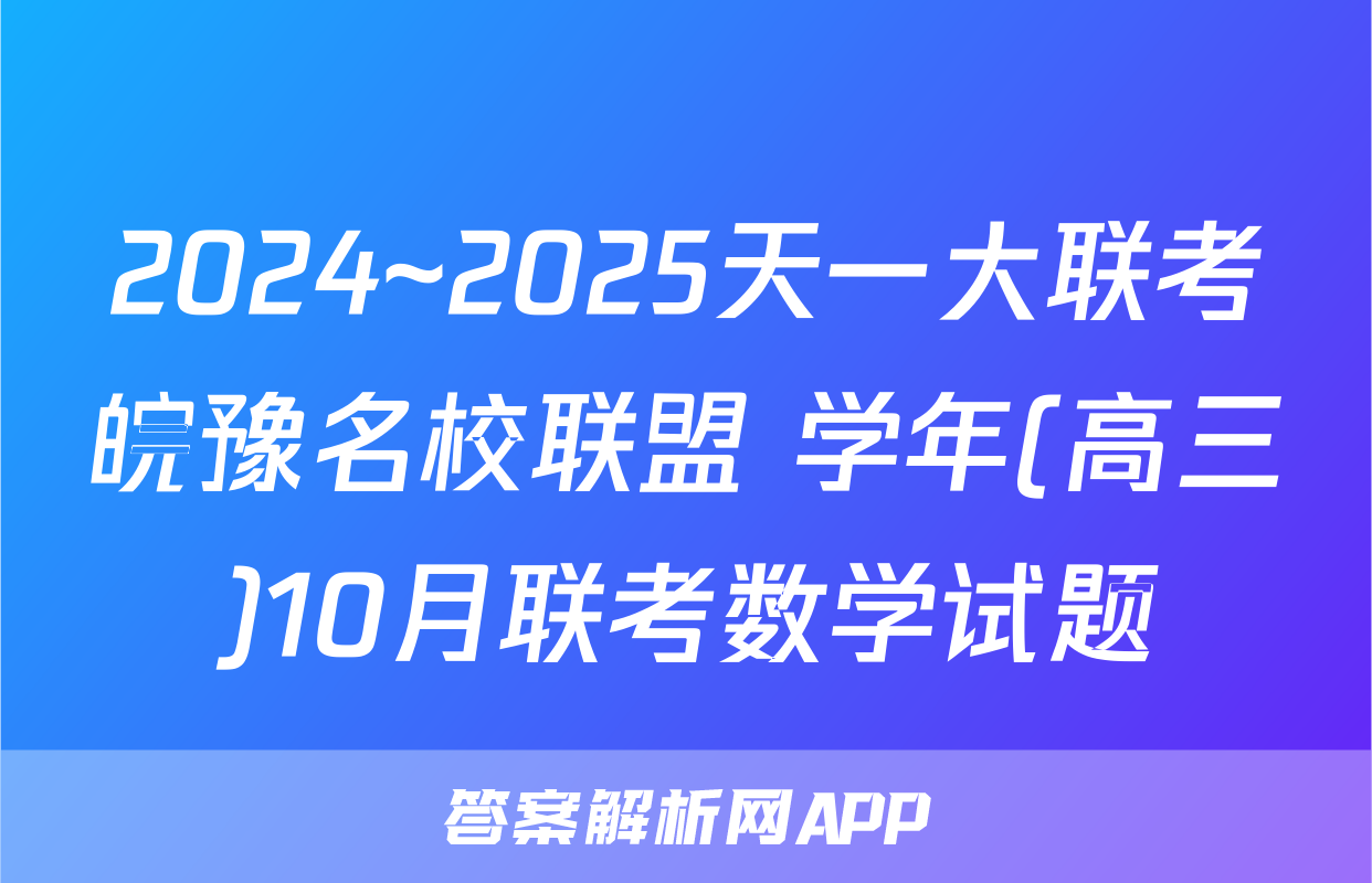 2024~2025天一大联考皖豫名校联盟 学年(高三)10月联考数学试题