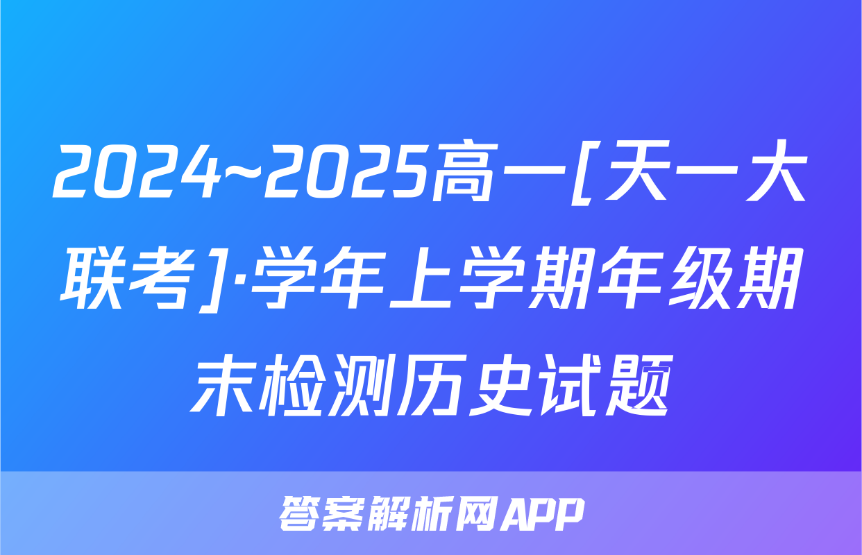 2024~2025高一[天一大联考]·学年上学期年级期末检测历史试题