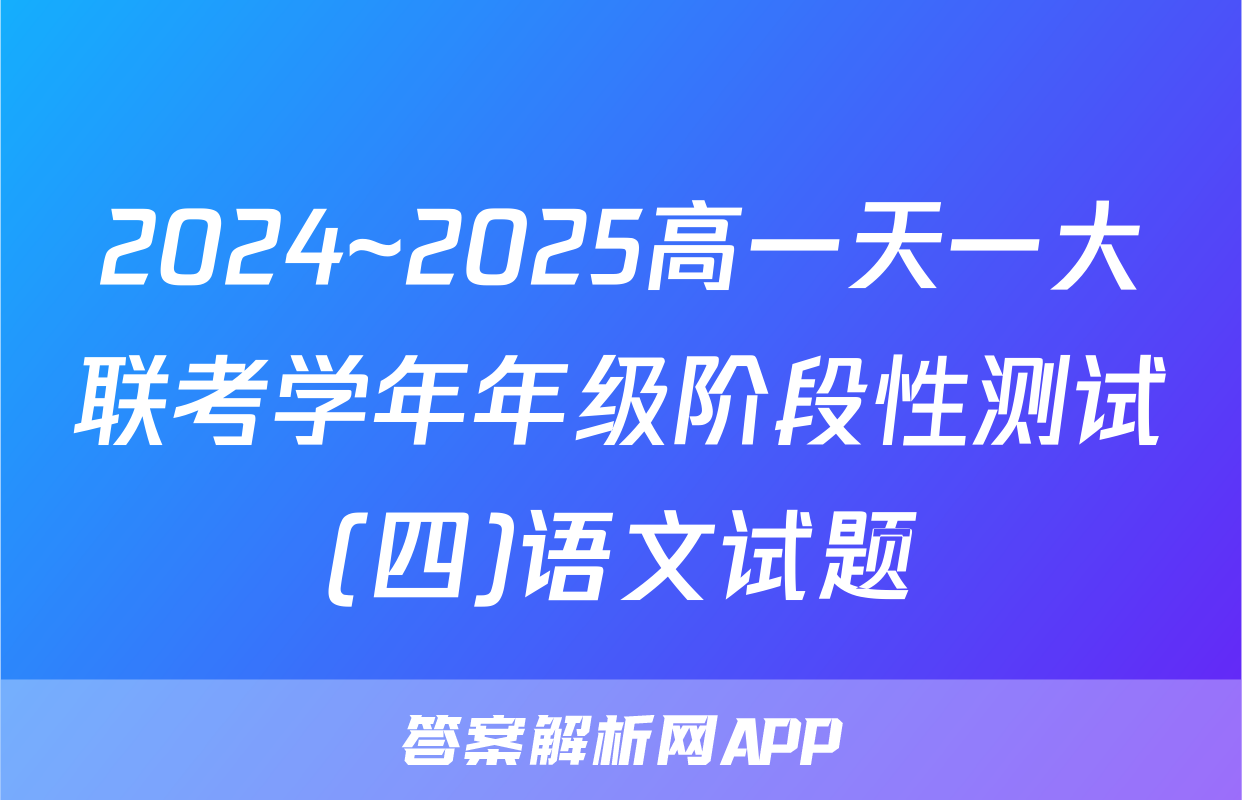 2024~2025高一天一大联考学年年级阶段性测试(四)语文试题