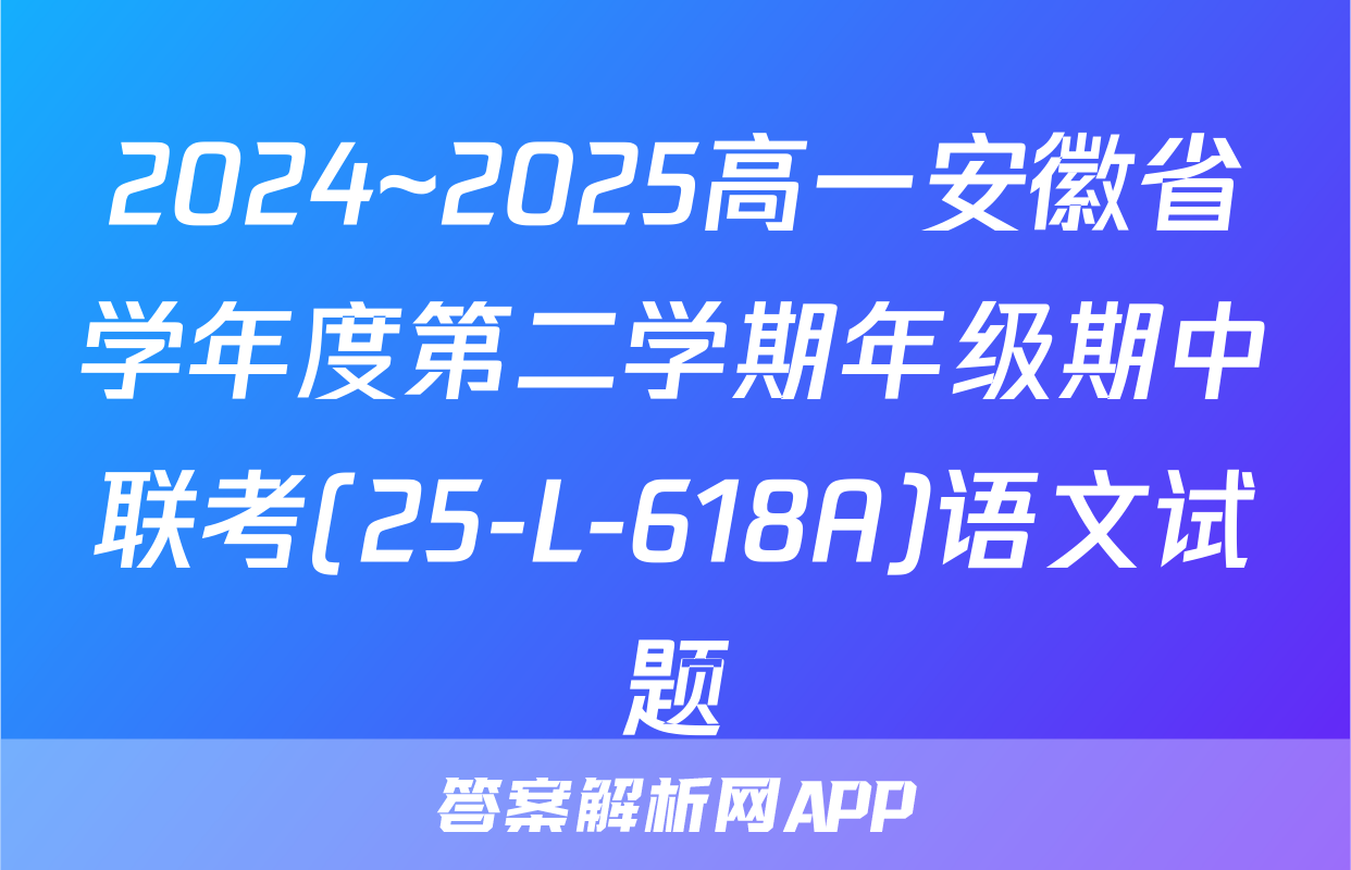 2024~2025高一安徽省学年度第二学期年级期中联考(25-L-618A)语文试题