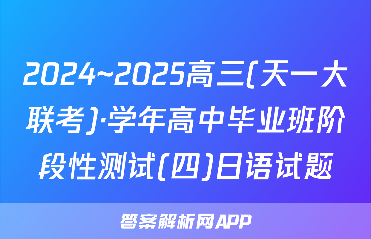 2024~2025高三(天一大联考)·学年高中毕业班阶段性测试(四)日语试题
