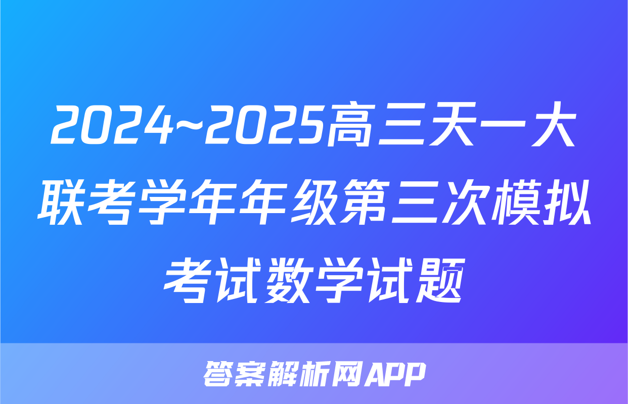 2024~2025高三天一大联考学年年级第三次模拟考试数学试题